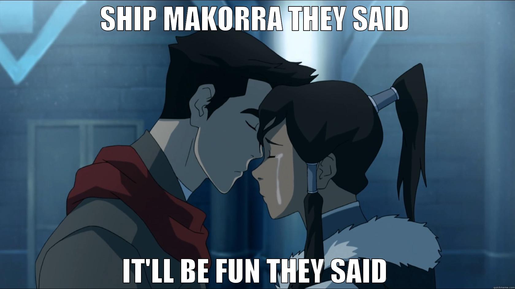 Shipping Makorra be like :.) - SHIP MAKORRA THEY SAID IT'LL BE FUN THEY SAID Misc