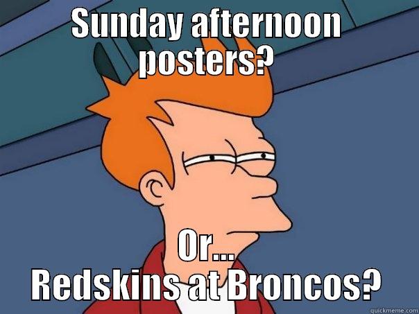 SUNDAY AFTERNOON POSTERS? OR... REDSKINS AT BRONCOS? Futurama Fry