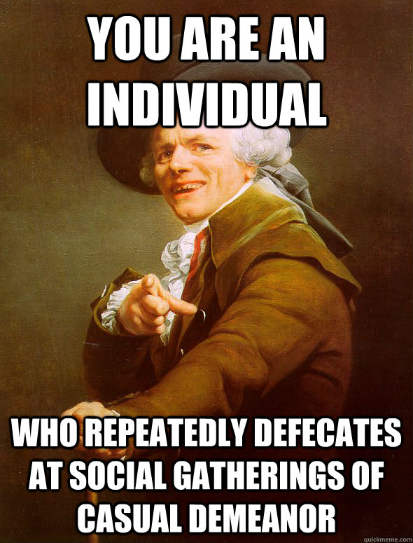 You are an individual Who repeatedly defecates at social gatherings of casual demeanor  Joseph Ducreux