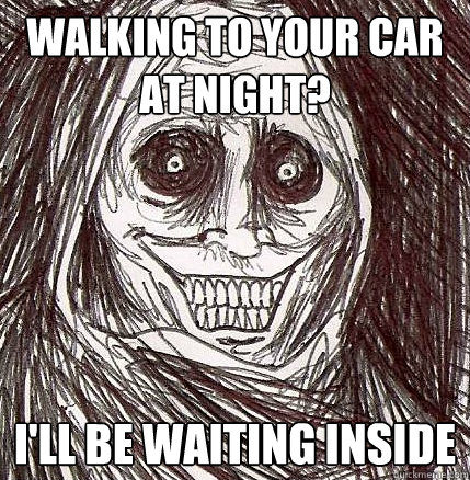 Walking to your car at night? I'll be waiting inside   - Walking to your car at night? I'll be waiting inside    Horrifying Houseguest