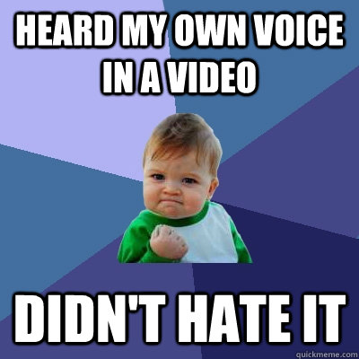 Heard my own voice in a video didn't hate it - Heard my own voice in a video didn't hate it  Success Kid