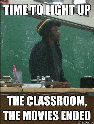 Time to light up the classroom, the movies ended  Rasta Science Teacher