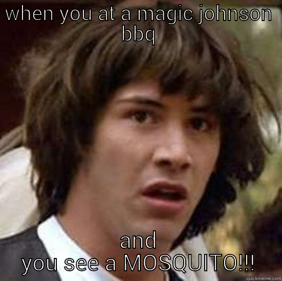 struggle is real yo - WHEN YOU AT A MAGIC JOHNSON BBQ AND YOU SEE A MOSQUITO!!! conspiracy keanu