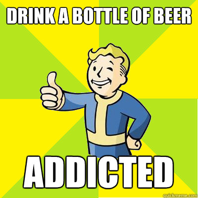 Drink a bottle of beer addicted  Fallout new vegas