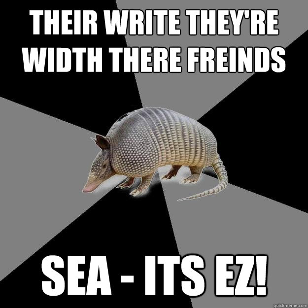 Their write they're width there freinds Sea - its ez! - Their write they're width there freinds Sea - its ez!  English Major Armadillo