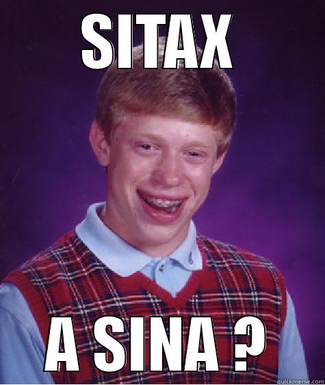 SITAX A SINA ? Bad Luck Brian