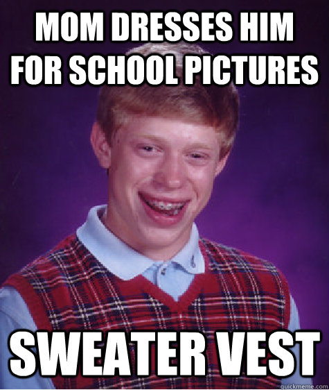 mom dresses him for school pictures sweater vest   Bad Luck Brian