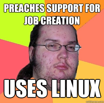 preaches support for job creation uses linux  Butthurt Dweller