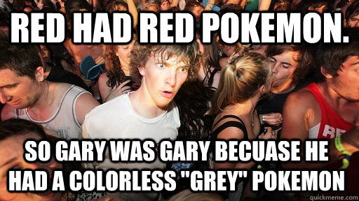 Red had red pokemon. so gary was gary becuase he had a colorless 