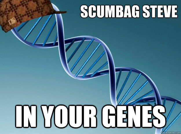 scumbag steve in your genes - scumbag steve in your genes  Scumbag Genetics