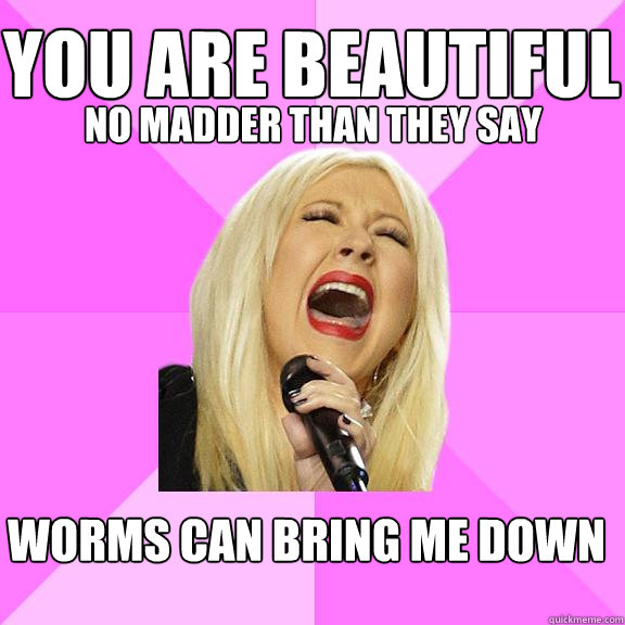 You are beautiful
 No madder than they say Worms can bring me down  Wrong Lyrics Christina