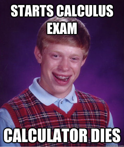 starts calculus exam calculator dies  Bad Luck Brian