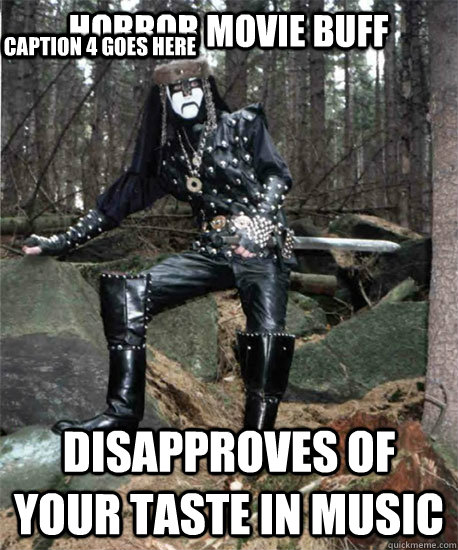 horror movie buff disapproves of your taste in music  Caption 3 goes here Caption 4 goes here - horror movie buff disapproves of your taste in music  Caption 3 goes here Caption 4 goes here  Black Metal Hipster