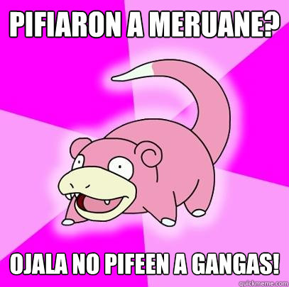 PIFIARON A MERUANE? OJALA NO PIFEEN A GANGAS!  Slowpoke