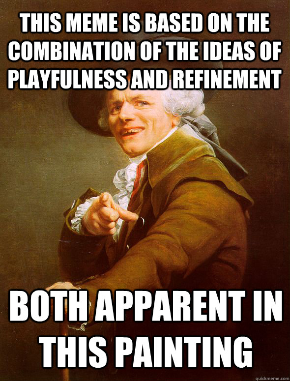 This meme is based on the combination of the ideas of playfulness and refinement both apparent in this painting  Joseph Ducreux