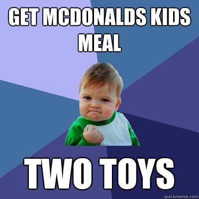 Get Mcdonalds kids meal two toys - Get Mcdonalds kids meal two toys  Success Kid