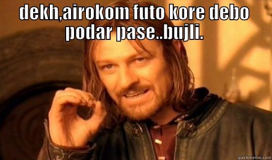 DEKH,AIROKOM FUTO KORE DEBO PODAR PASE..BUJLI.  Boromir