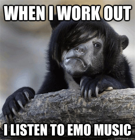 When I work out I listen to emo music - When I work out I listen to emo music  Emo Confession Bear