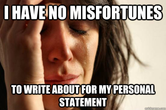 I have no misfortunes to write about for my personal statement  First World Problems