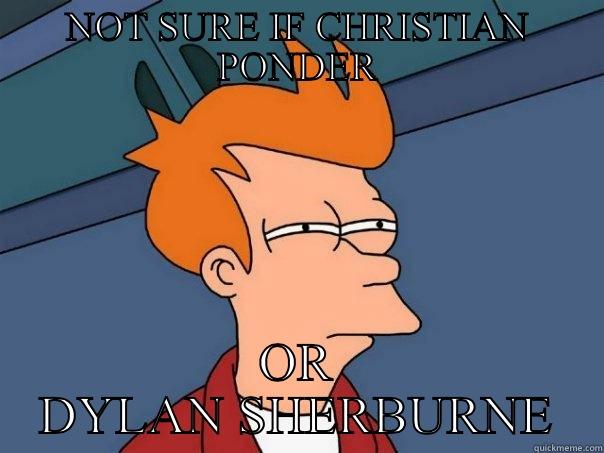 Ponder or sherburne  - NOT SURE IF CHRISTIAN PONDER OR DYLAN SHERBURNE Futurama Fry