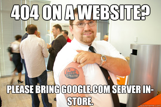 404 on a website? please bring google.com server in-store.  GeekSquad Gus