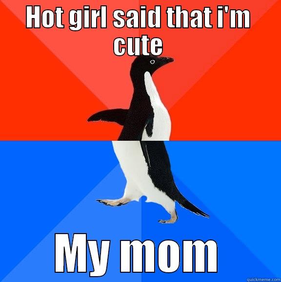 It is wrong that I think my mom is hot ? - HOT GIRL SAID THAT I'M CUTE MY MOM Socially Awesome Awkward Penguin