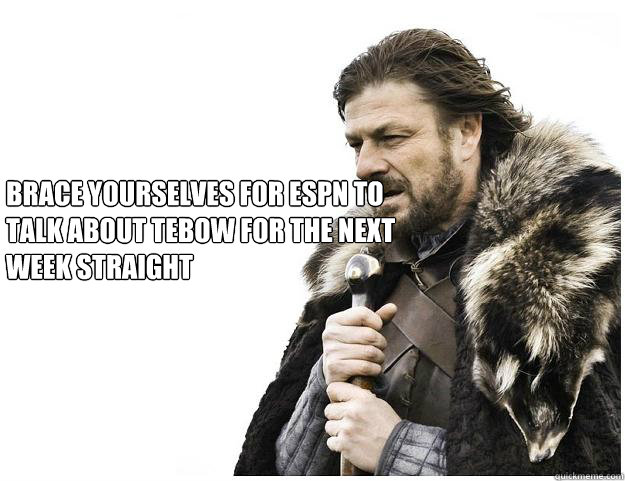 Brace yourselves for ESPN to talk about Tebow for the next week straight  Imminent Ned