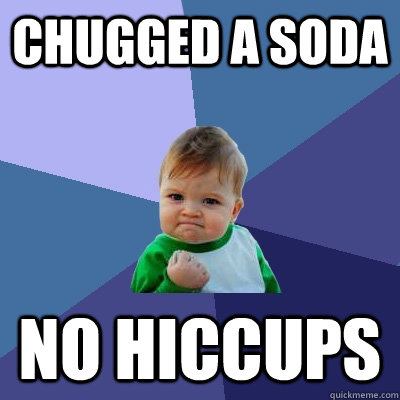 chugged a soda no hiccups - chugged a soda no hiccups  Success Kid