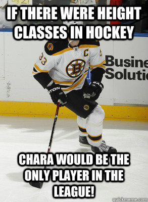 If there were height classes in hockey Chara would be the only player in the league!  