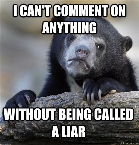 I Can't comment on anything Without being called a liar  Confession Bear