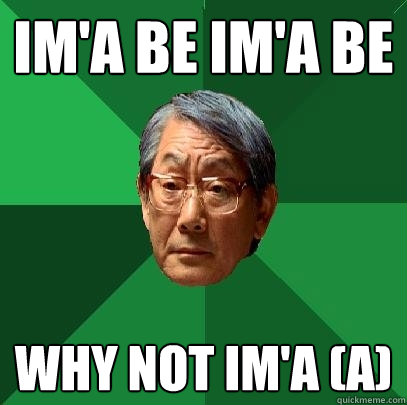 im'a be im'a be why not im'a (a)  High Expectations Asian Father