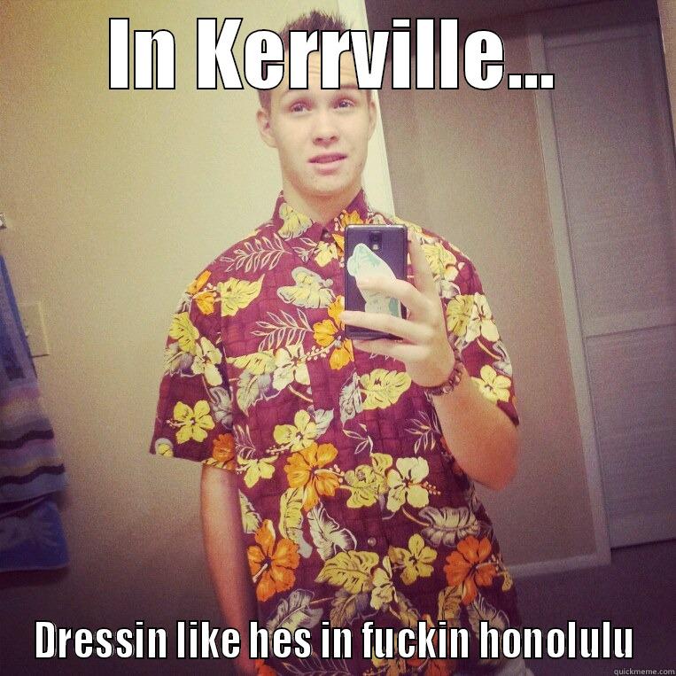 honolulu brah - IN KERRVILLE... DRESSIN LIKE HES IN FUCKIN HONOLULU Misc