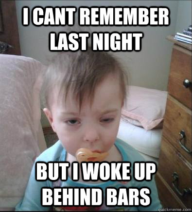 I cant remember last night But i woke up behind bars  Party Toddler