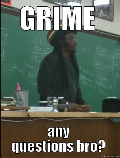 GRIME ANY QUESTIONS BRO? Rasta Science Teacher