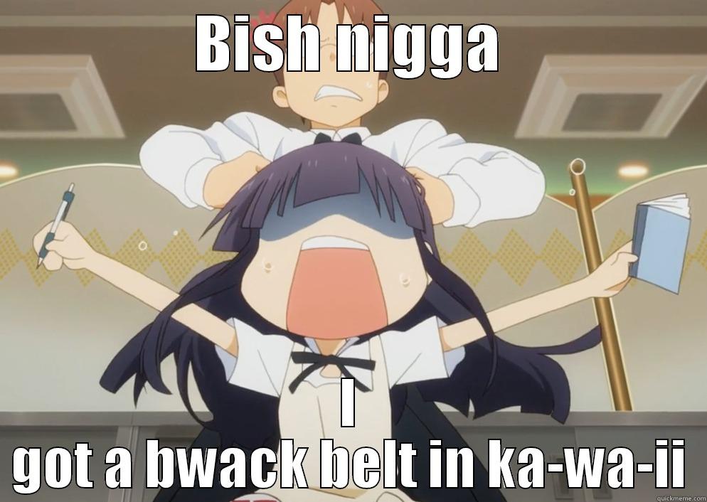 BISH NIGGA I GOT A BWACK BELT IN KA-WA-II Misc