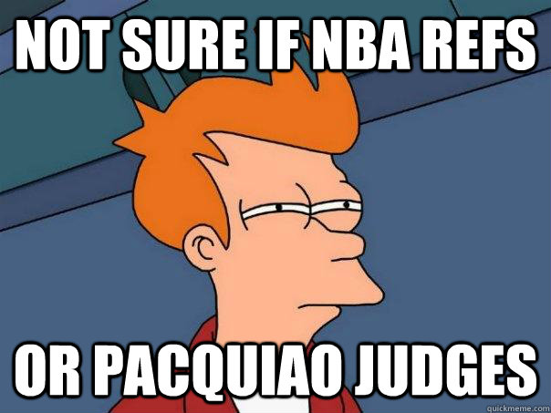 Not sure if NBA refs  Or Pacquiao judges  Futurama Fry