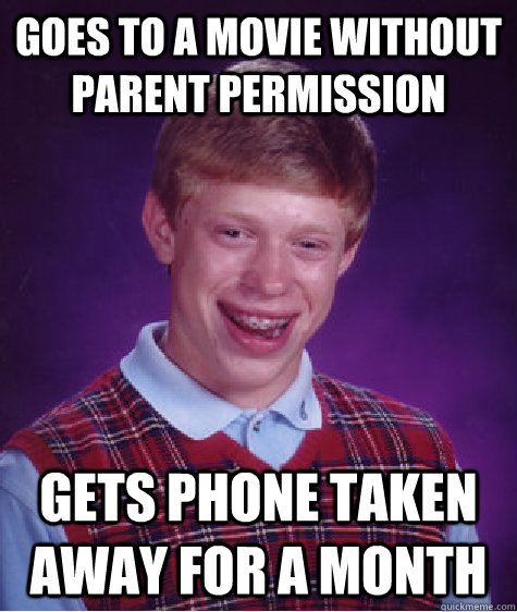 Goes to a movie without parent permission gets phone taken away for a month   Bad Luck Brian