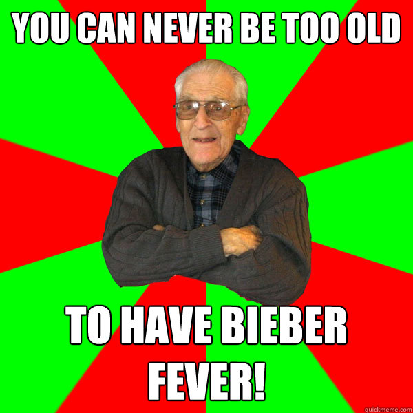 you can never be too old to have bieber fever! - you can never be too old to have bieber fever!  Bachelor Grandpa