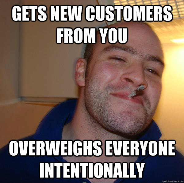 Gets new customers from you Overweighs everyone intentionally - Gets new customers from you Overweighs everyone intentionally  Misc