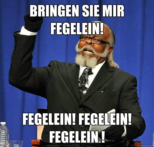 BRINGEN SIE MIR FEGELEIN! FEGELEIN! FEGELEIN! FEGELEIN ! - BRINGEN SIE MIR FEGELEIN! FEGELEIN! FEGELEIN! FEGELEIN !  Jimmy McMillan