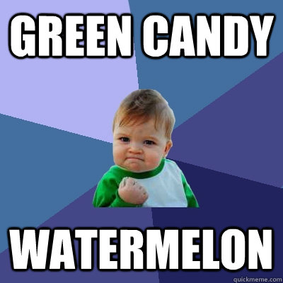 GREEN CANDY WATERMELON  Success Kid