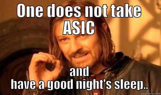 ASIC FTW - ONE DOES NOT TAKE ASIC AND HAVE A GOOD NIGHT'S SLEEP.. Boromir