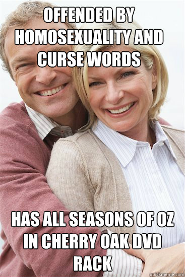 Offended by homosexuality and curse words Has all seasons of OZ in cherry oak dvd rack  Suburban Neighbor