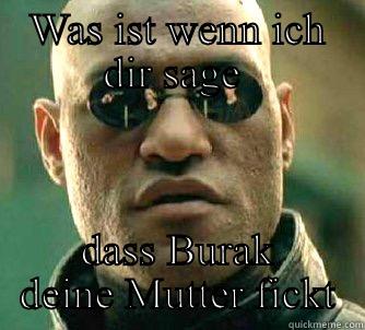 WAS IST WENN ICH DIR SAGE  DASS BURAK DEINE MUTTER FICKT Matrix Morpheus