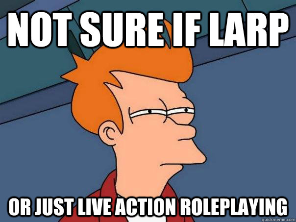 Not sure if LARP Or just live action roleplaying - Not sure if LARP Or just live action roleplaying  Futurama Fry