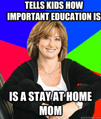 Tells kids how important education is is a stay at home mom  Sheltering Suburban Mom