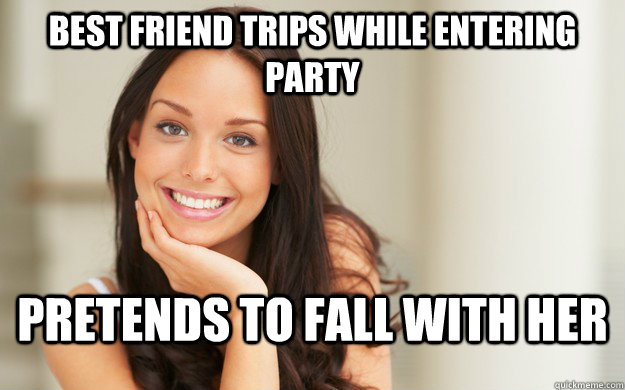 best friend trips while entering party pretends to fall with her  Good Girl Gina