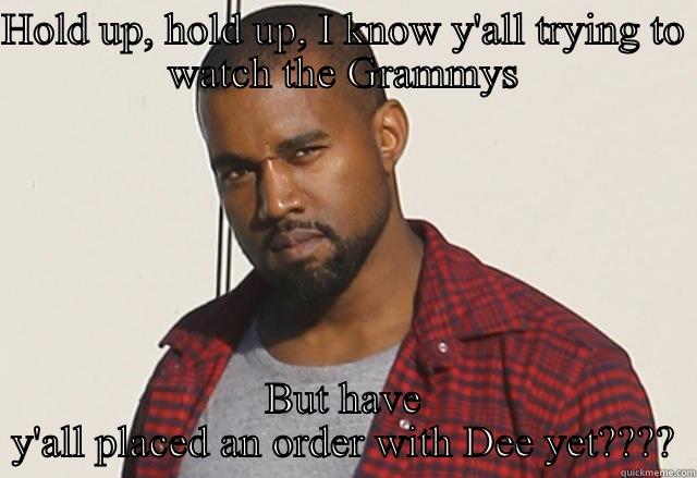 Kanye be like - HOLD UP, HOLD UP, I KNOW Y'ALL TRYING TO WATCH THE GRAMMYS BUT HAVE Y'ALL PLACED AN ORDER WITH DEE YET???? Misc