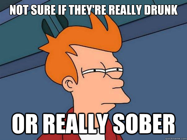 Not sure if they're really drunk Or really sober  Futurama Fry