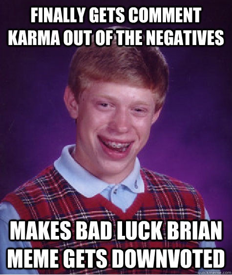 finally gets comment karma out of the negatives makes bad luck brian meme gets downvoted   Bad Luck Brian